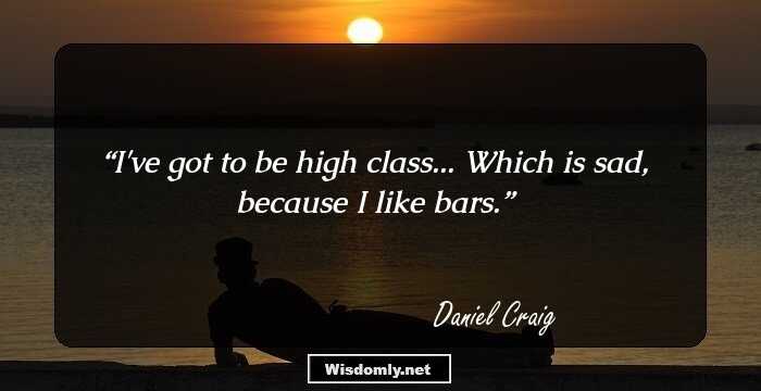 I've got to be high class... Which is sad, because I like bars.