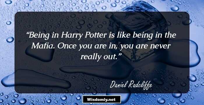 Being in Harry Potter is like being in the Mafia. Once you are in, you are never really out.