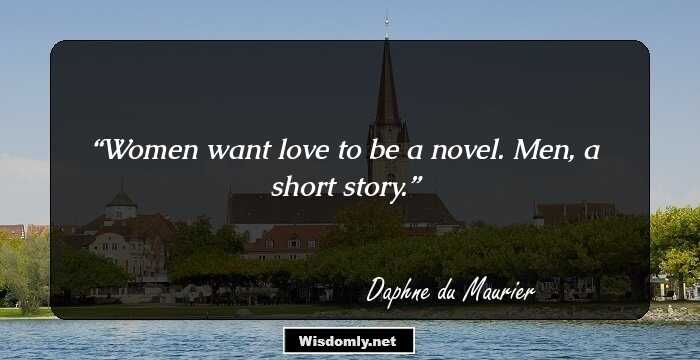 Women want love to be a novel. Men, a short story.