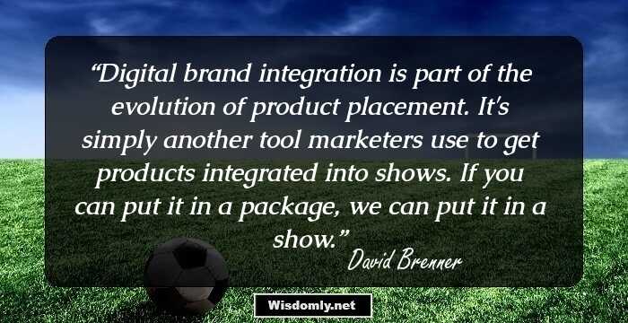 Digital brand integration is part of the evolution of product placement. It's simply another tool marketers use to get products integrated into shows. If you can put it in a package, we can put it in a show.