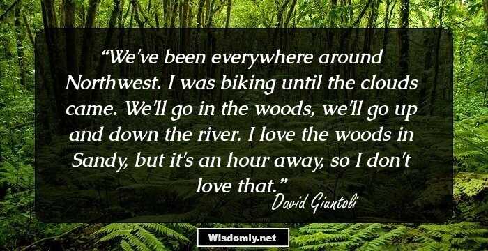 We've been everywhere around Northwest. I was biking until the clouds came. We'll go in the woods, we'll go up and down the river. I love the woods in Sandy, but it's an hour away, so I don't love that.