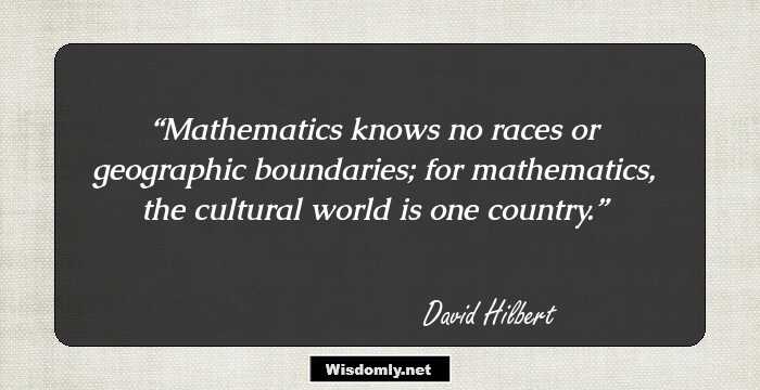 Mathematics knows no races or geographic boundaries; for mathematics, the cultural world is one country.