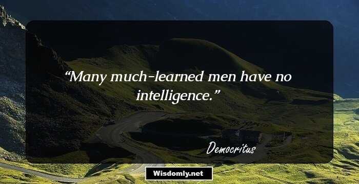 Many much-learned men have no intelligence.