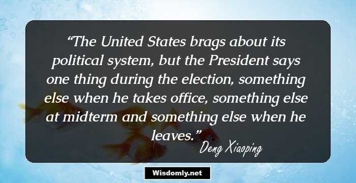 The United States brags about its political system, but the President says one thing during the election, something else when he takes office, something else at midterm and something else when he leaves.