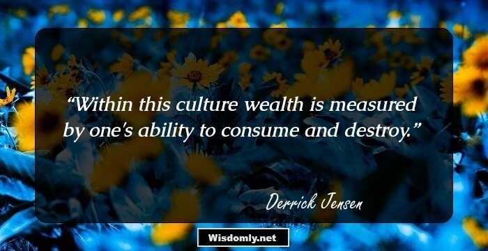 Within this culture wealth is measured by one's ability to consume and destroy.