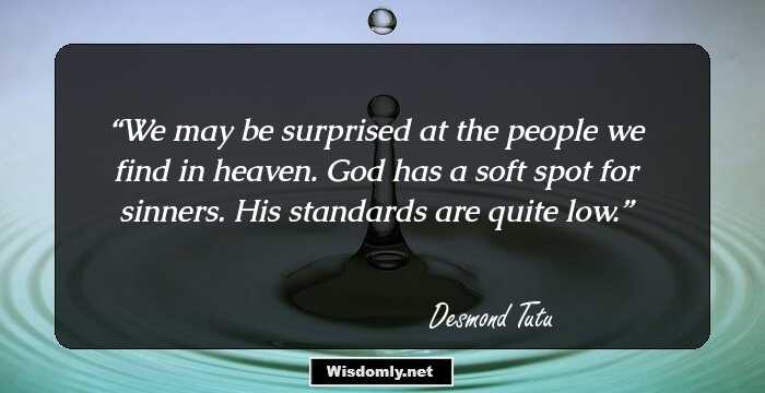 We may be surprised at the people we find in heaven. God has a soft spot for sinners. His standards are quite low.