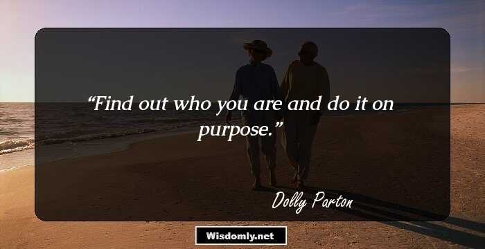 Find out who you are and do it on purpose.