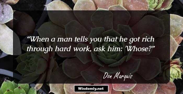 When a man tells you that he got rich through hard work, ask him: 'Whose?