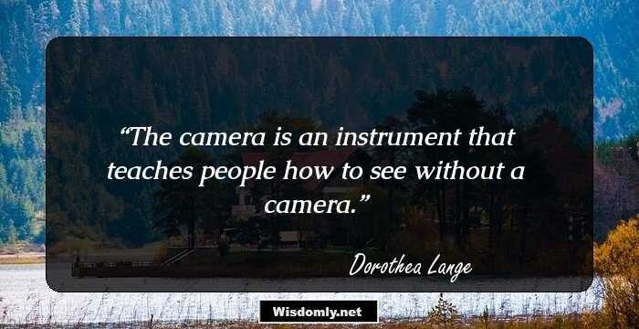 The camera is an instrument that teaches people how to see without a camera.