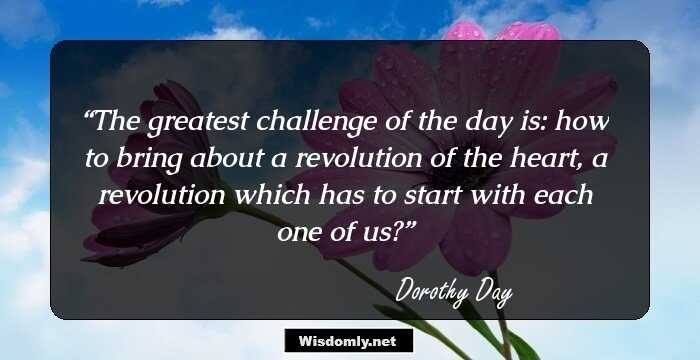 The greatest challenge of the day is: how to bring about a revolution of the heart, a revolution which has to start with each one of us?