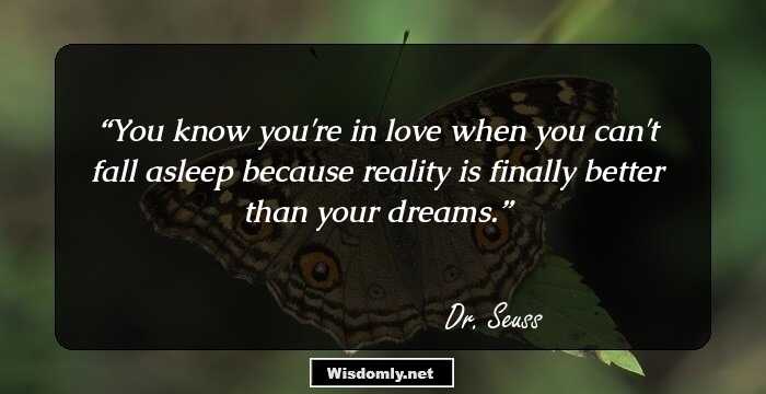 You know you're in love when you can't fall asleep because reality is finally better than your dreams.