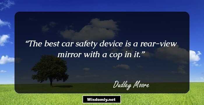 The best car safety device is a rear-view mirror with a cop in it.