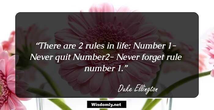 There are 2 rules in life:
Number 1- Never quit
Number2- Never forget rule number 1.