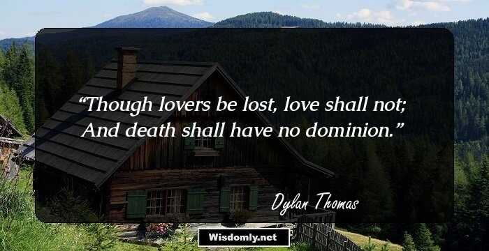 Though lovers be lost, love shall not; And death shall have no dominion.