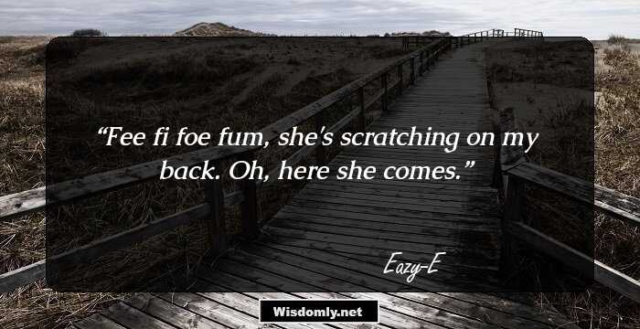 Fee fi foe fum, she's scratching on my back. Oh, here she comes.