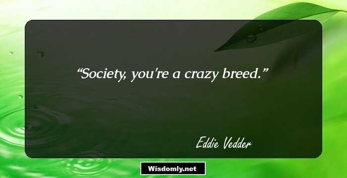 Society, you're a crazy breed.