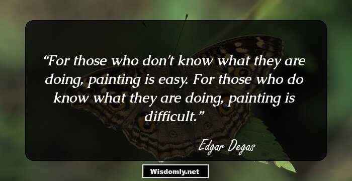 For those who don't know what they are doing, painting is easy.
For those who do know what they are doing, painting is difficult.