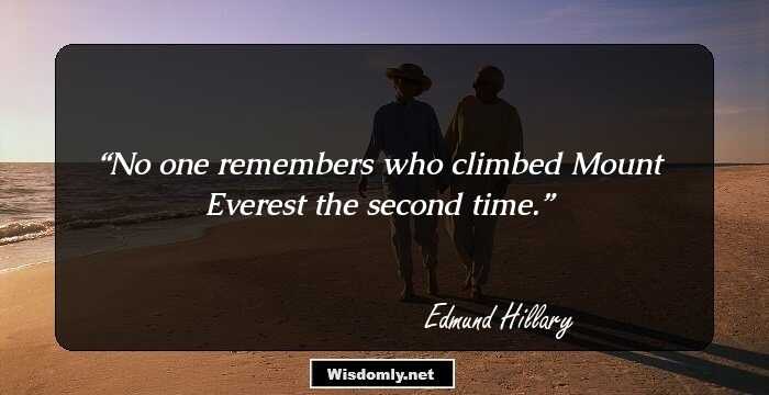 No one remembers who climbed Mount Everest the second time.