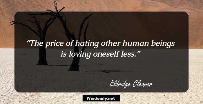 The price of hating other human beings is loving oneself less.