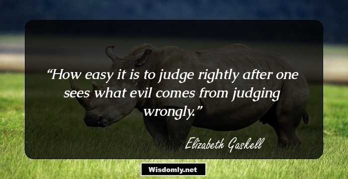 How easy it is to judge rightly after one sees what evil comes from judging wrongly.