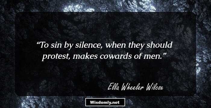 To sin by silence, when they should protest, makes cowards of men.