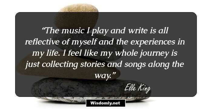 The music I play and write is all reflective of myself and the experiences in my life. I feel like my whole journey is just collecting stories and songs along the way.