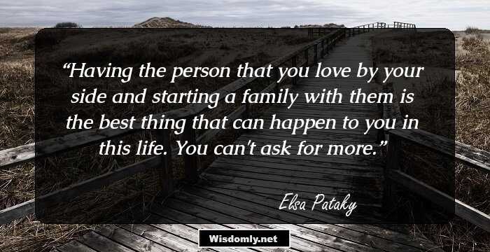 Having the person that you love by your side and starting a family with them is the best thing that can happen to you in this life. You can't ask for more.