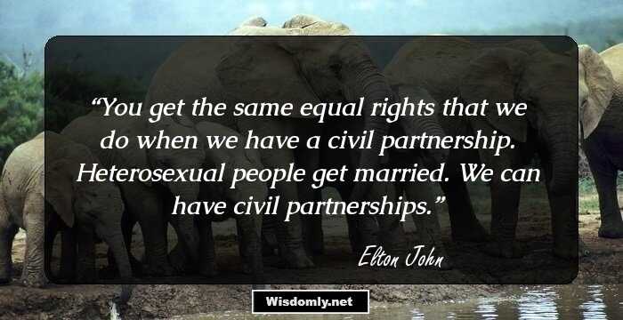 You get the same equal rights that we do when we have a civil partnership. Heterosexual people get married. We can have civil partnerships.