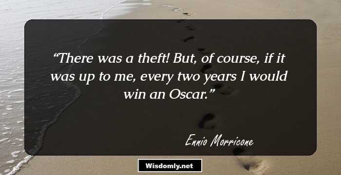 There was a theft! But, of course, if it was up to me, every two years I would win an Oscar.