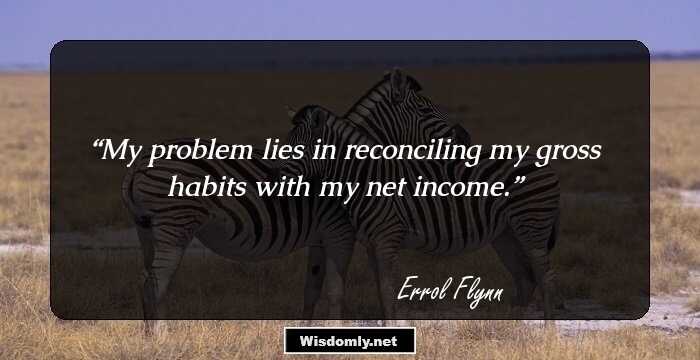 My problem lies in reconciling my gross habits with my net income.