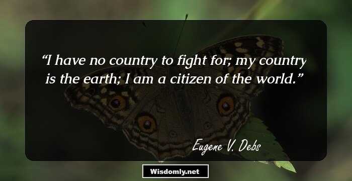 I have no country to fight for; my country is the earth; I am a citizen of the world.