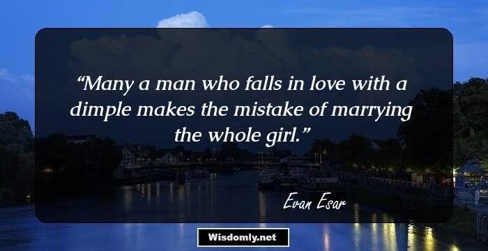 Many a man who falls in love with a dimple makes the mistake of marrying the whole girl.