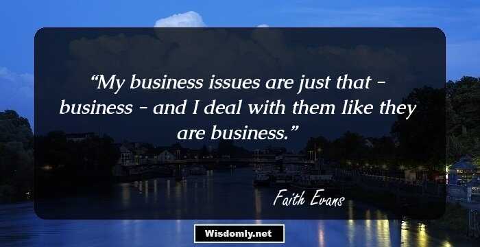 My business issues are just that - business - and I deal with them like they are business.