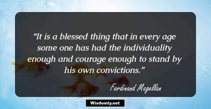 It is a blessed thing that in every age some one has had the individuality enough and courage enough to stand by his own convictions.