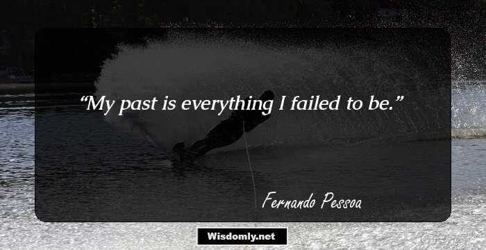 My past is everything I failed to be.