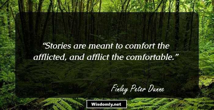 Stories are meant to comfort the afflicted, and afflict the comfortable.