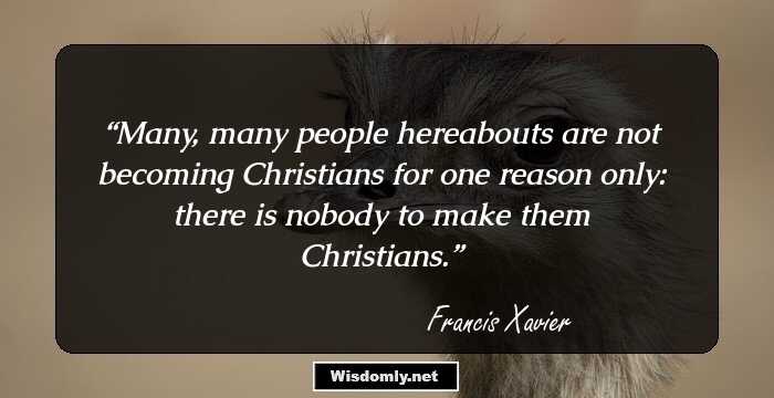 Many, many people hereabouts are not becoming Christians for one reason only: there is nobody to make them Christians.