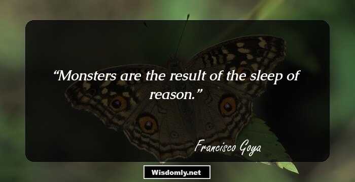 Monsters are the result of the sleep of reason.