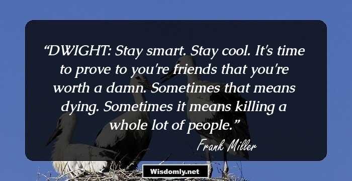 DWIGHT:

Stay smart. Stay cool. It's time to prove to you're friends that you're worth a damn. 
Sometimes that means dying. 
Sometimes it means killing a whole lot of people.