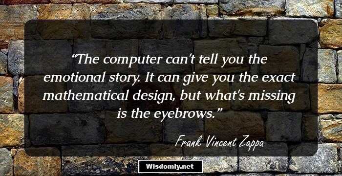 The computer can't tell you the emotional story. It can give you the exact mathematical design, but what's missing is the eyebrows.