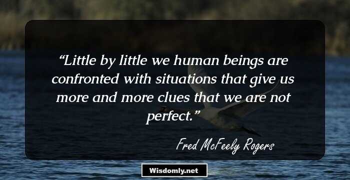 Little by little we human beings are confronted with situations that give us more and more clues that we are not perfect.