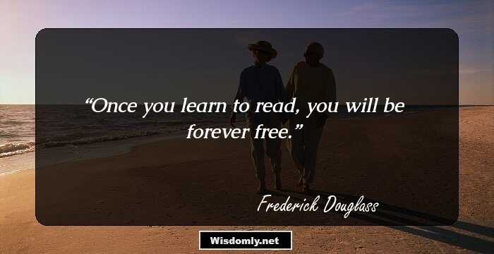 Once you learn to read, you will be forever free.