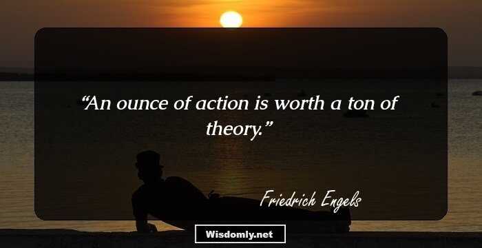 An ounce of action is worth a ton of theory.