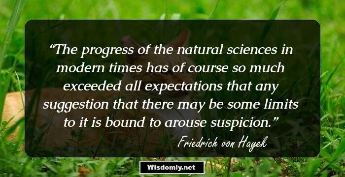 The progress of the natural sciences in modern times has of course so much exceeded all expectations that any suggestion that there may be some limits to it is bound to arouse suspicion.