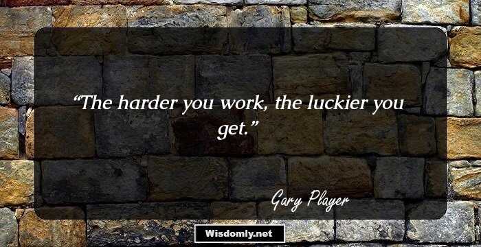 The harder you work, the luckier you get.