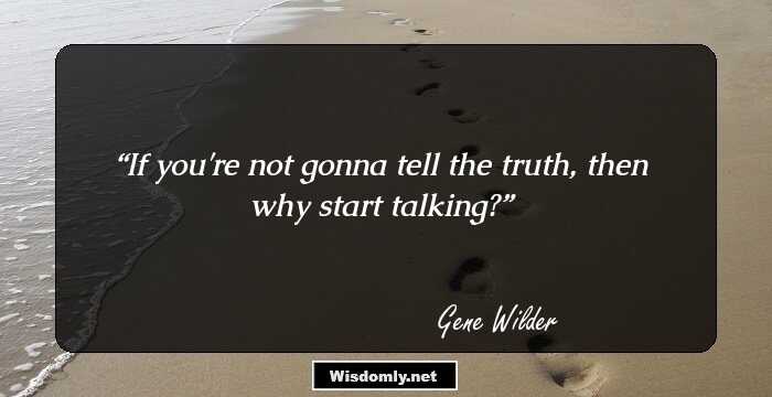 If you're not gonna tell the truth, then why start talking?