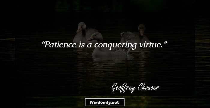 Patience is a conquering virtue.