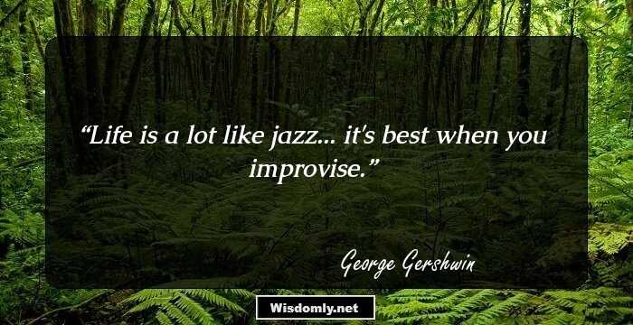 Life is a lot like jazz... it's best when you improvise.