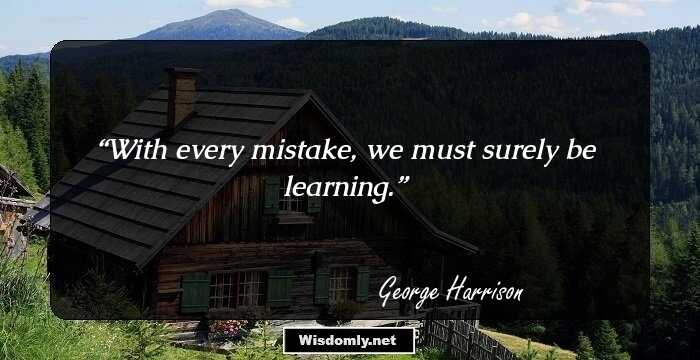 With every mistake, we must surely be learning.