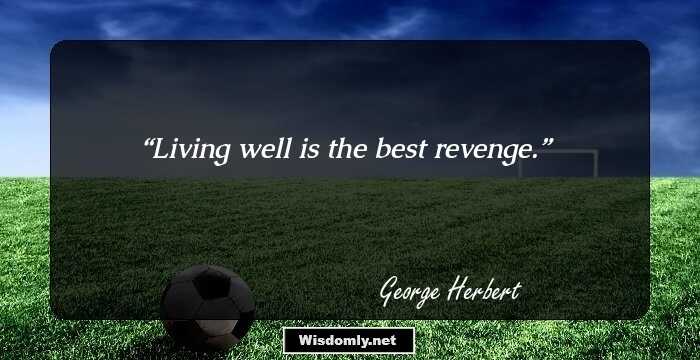 Living well is the best revenge.